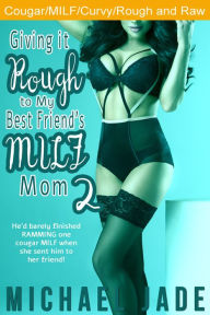 Giving it Rough to My Best Friend's MILF Mom 2 (Cougar/MILF) Michael Jade Author