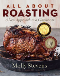 All About Roasting: A New Approach to a Classic Art Molly Stevens Author