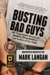 Busting Bad Guys: My True Crime Stories of Bookies, Drug Dealers, and Ladies of the Night Mark Langan Author