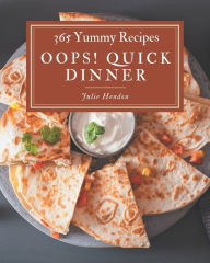 Oops! 365 Yummy Quick Dinner Recipes: Enjoy Everyday With Yummy Quick Dinner Cookbook! Julie Hendon Author