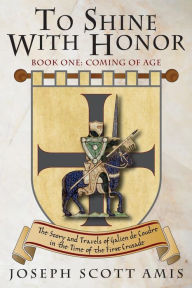 To Shine with Honor: Book 1: Coming of Age Joseph Scott Amis Author