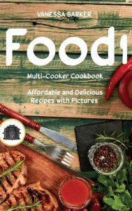 Food i Multi-Cooker Cookbook: Affordable and Delicious Recipes with Pictures Vanessa Barker Author