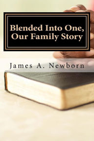 Blended Into One, Our Family Story: God's Influence In My Life James Anthony Newborn Author