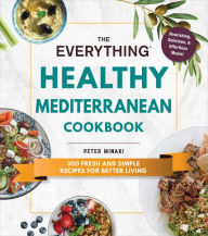 The Everything Healthy Mediterranean Cookbook: 300 fresh and simple recipes for better living Peter Minaki Author