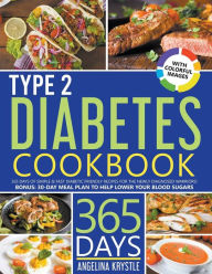 Type 2 Diabetes Cookbook: 365 Days of Simple & Fast Diabetic Friendly Recipes (With Colorful Images) for the Newly Diagnosed Warriors! Bonus: 30-Day M