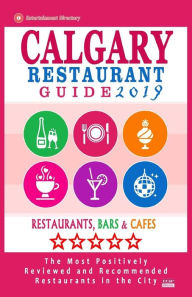 Calgary Restaurant Guide 2019: Best Rated Restaurants in Calgary, Canada - 500 restaurants, bars and cafés recommended for visitors, 2019 Michael B D