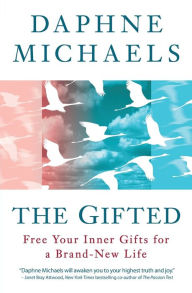 The Gifted: Free Your Inner Gifts for a Brand-New Life Daphne Michaels Author