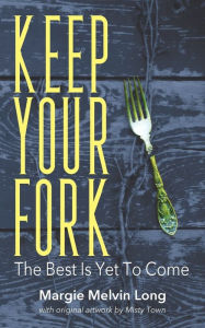 Keep Your Fork: The Best Is Yet To Come Margie Melvin Long Author