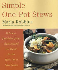 Simple One-Pot Stews: Delicious, Satisfying Stews from Around the World, for the Stove Top or Slow Cooker Maria Robbins Author