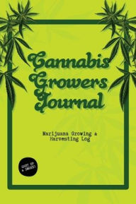 Cannabis Growers Journal: Marijuana Growing & Harvesting Log, Grow, Keeping Track Of Details, Record Strains, Medical & Recreational W