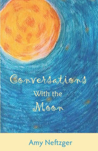 Conversations With The Moon Amy Neftzger Author