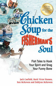 Chicken Soup for the Fisherman's Soul: Fish Tales to Hook Your Spirit and Snag Your Funny Bone Jack Canfield Author
