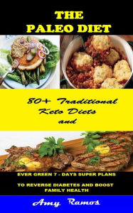 The Paleo Diet:: 80+ Traditional Keto Diets And Evergreen 7-days Super Plans to Reverse Diabetes and Boost Family Health Amy Ramos Author