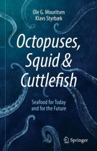 Octopuses, Squid & Cuttlefish: Seafood for Today and for the Future Ole G. Mouritsen Author