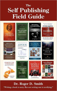 The Self Publishing Field Guide: A step-by-step guide to publishing and distributing your work Roger D Smith Author