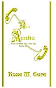 Bad Auntie: What Momma Won't Tell You Auntie Will Rose Gore Author