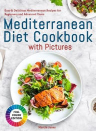 Mediterranean Diet Cookbook with Pictures: Easy & Delicious Mediterranean Recipes for Beginners and Advanced Users Marcie Janes Author