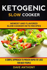 Ketogenic Slow Cooker: Newest And Flavored Slow Cooker Keto Recipes: A Simple Approach To Proven Rapid Fat Loss For Busy People Dave Anthony Author