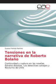 Tensiones en la narrativa de Roberto Bolaño RamÃrez Susana Florinda Author