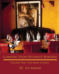 Comfort Food Without Borders Volume Two: The Main Course Sia Ayrom Author