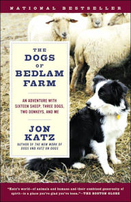 The Dogs of Bedlam Farm: An Adventure with Sixteen Sheep, Three Dogs, Two Donkeys, and Me Jon Katz Author