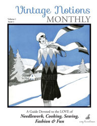 Vintage Notions Monthly - Issue 1: A Guide Devoted to the Love of Needlework, Cooking, Sewing, Fashion & Fun Amy Barickman Author