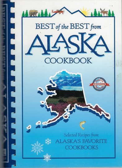 Best Of The From Alaska Cookbook Ethnic Alaskan's Favorite Recipes From Across State Seafood Wild Game History Photos Collectible