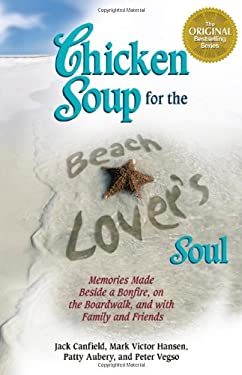 Chicken Soup for the Beach Lover's Soul : Memories Made Beside a Bonfire, on the Boardwalk, and with Family and Friends in the Summer Sun
