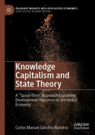 Knowledge Capitalism and State Theory: A Space-Time Approach Explaining Development Outcomes in the Global Economy Carlos Manuel Sánchez Ramírez Aut
