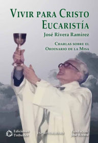 Vivir para Cristo Eucaristía José Rivera Ramírez Author
