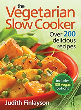 The Vegetarian Slow Cooker : Over 200 Delicious Recipes by Judith Finlayson