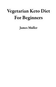 Vegetarian Keto Diet For Beginners James Muller Author