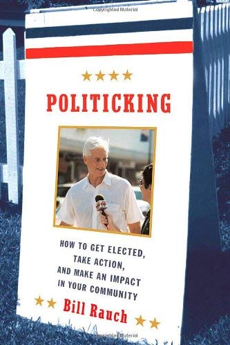 Politicking : How to Get Elected, Take Action, and Make an Impact in Your Community by Bill Rauch