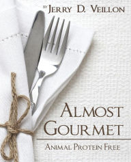 Almost Gourmet: Animal Protein Free Jerry D Veillon Author