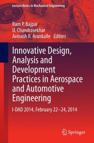 Innovative Design, Analysis and Development Practices in Aerospace and Automotive Engineering: I-DAD 2014, February 22 - 24, 2014 Ram P. Bajpai Editor