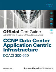 CCNP Data Center Application Centric Infrastructure 300-620 DCACI Official Cert Guide Ammar Ahmadi Author