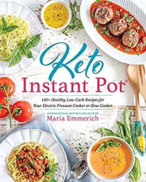 Keto Instant Pot : 130+ Healthy Low-Carb Recipes for Your Electric Pressure Cooker or Slow Cooker by Maria Emmerich