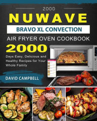 2000 NuWave Bravo XL Convection Air Fryer Oven Cookbook: 2000 Days Easy, Delicious and Healthy Recipes for Your Whole Family David Campbell Author
