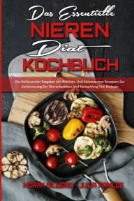 Das Essentielle Nieren Diät Kochbuch: Ein Umfassender Ratgeber Mit Natrium- Und Kaliumarmen Rezepten Zur Verbesserung Der Nierenfunktion Und Vermeidu