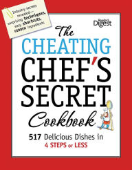 The Cheating Chef's Secret Cookbook: 517 Delicious Dishes in 4 Steps or Less Editors of Reader's Digest Author