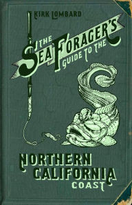 The Sea Forager's Guide to the Northern California Coast Kirk Lombard Author
