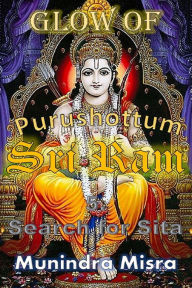 Glow of Purushottam Sri Ram - Search For Sita Munindra Misra Author