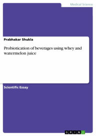 Probiotication of beverages using whey and watermelon juice Prabhakar Shukla Author