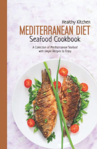 Mediterranean Seafood Recipes: A Collection of Mediterranean Seafood with Simple Recipes to Enjoy (Mediterranean Diet, #9) Healthy Kitchen Author