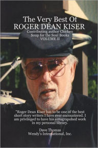 The Very Best of Roger Dean Kiser Volume II: Contributing Author Chicken Soup for the Soul Books - Volume II Roger Dean Kiser Author