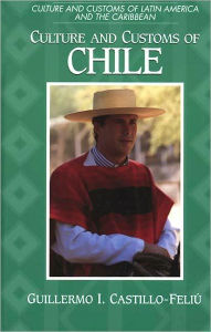 Culture and Customs of Chile Guillermo I. Castillo-Feliu Author