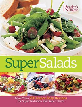 Super Salads : More Than 250 Super-Easy Recipes for Super Nutrition and Super Flavor by Reader's Digest Editors