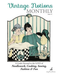 Vintage Notions Monthly - Issue 15: A Guide Devoted to the Love of Needlework, Cooking, Sewing, Fasion & Fun Amy Barickman Author