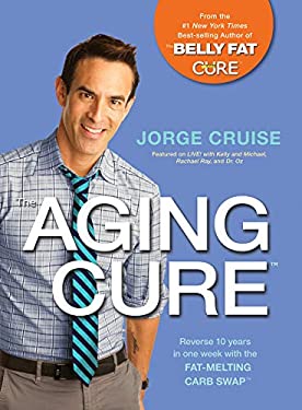The Aging Cure# : Reverse 10 Years in One Week with the FAT-MELTING CARB SWAP# by Jorge Cruise