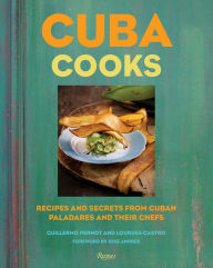 Cuba Cooks: Recipes and Secrets from Cuban Paladares and Their Chefs Guillermo Pernot Author